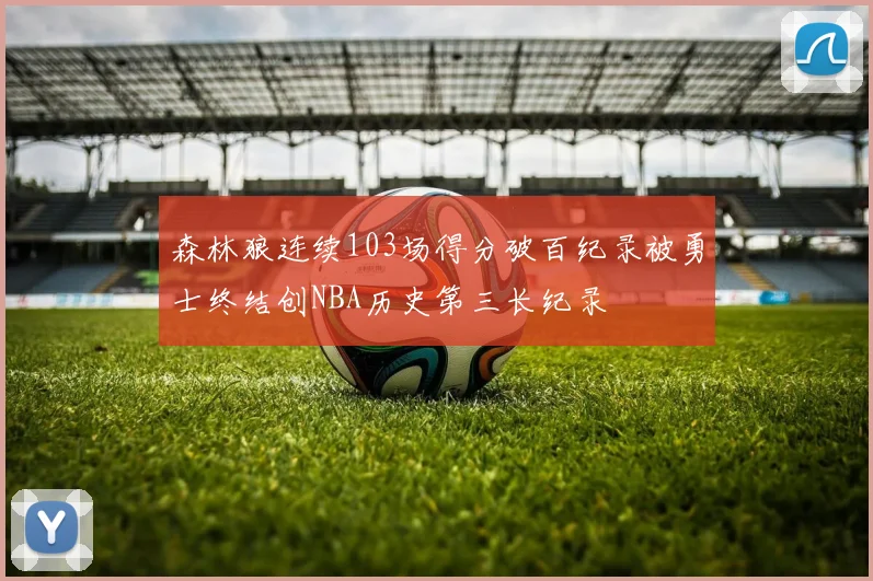 森林狼连续103场得分破百纪录被勇士终结创NBA历史第三长纪录
